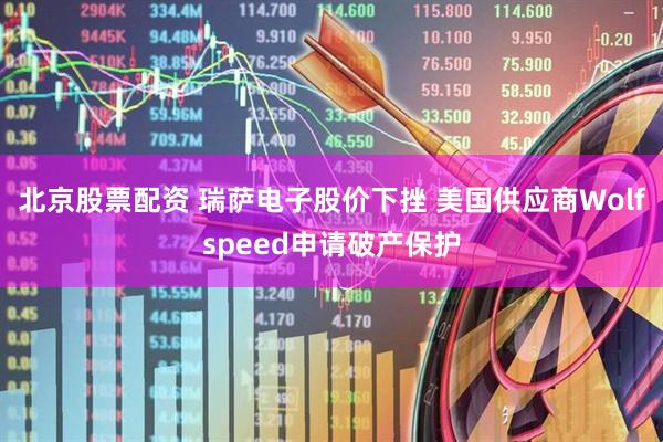 北京股票配资 瑞萨电子股价下挫 美国供应商Wolfspeed申请破产保护